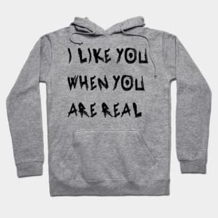 I Like You When You Are Real Hoodie